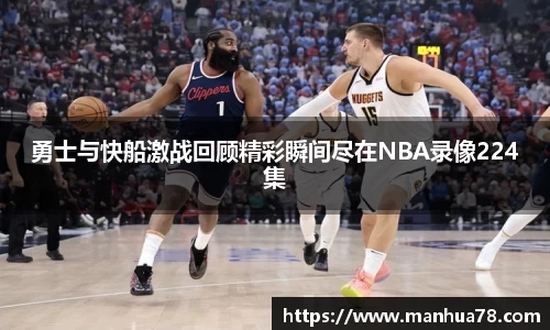 勇士与快船激战回顾精彩瞬间尽在NBA录像224集