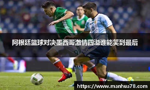 阿根廷篮球对决墨西哥激情四溢谁能笑到最后