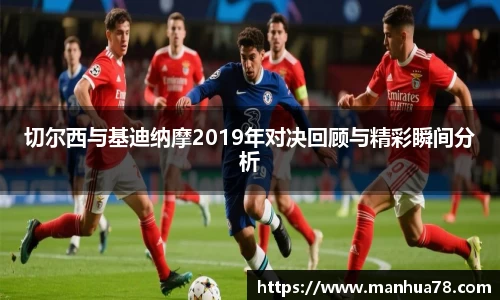 切尔西与基迪纳摩2019年对决回顾与精彩瞬间分析